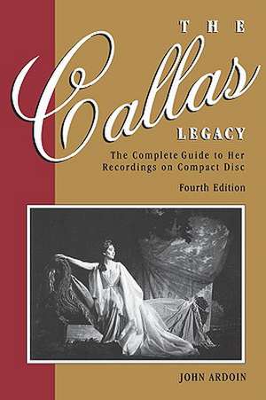 Callas Legacy: The Complete Guide to Her Recordings on Compact Disc de John Ardoin