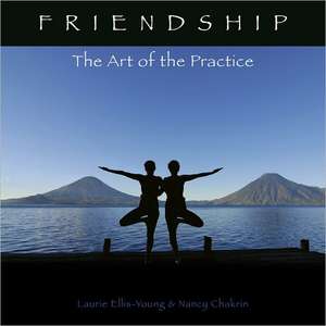 Friendship: The Art of the Practice de Laurie Ellis-Young