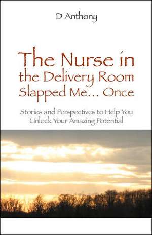 The Nurse in the Delivery Room Slapped Me...Once de D. Anthony