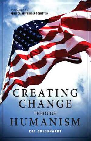 Creating Change Through Humanism de Roy Speckhardt