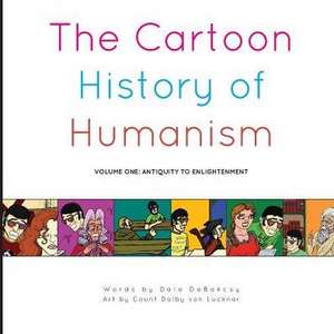 The Cartoon History of Humanism: Volume One: Antiquity to Enlightenment de Dale Debakcsy