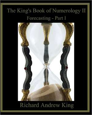 The King's Book of Numerology II: Forecasting - Part I de MR Richard Andrew King