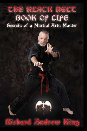 The Black Belt Book of Life: Secrets of a Martial Arts Master de Richard Andrew King