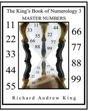 The King's Book of Numerology 3 - Master Numbers: Raising Your Children by Their Numbers to Achieve Their Highest Potential de MR Richard Andrew King