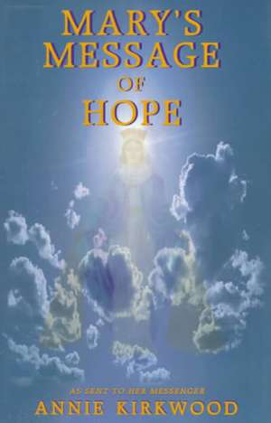 Mary's Message of Hope: Volume 1 de Annie Kirkwood