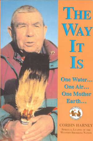 The Way It is: One Water...One Air...One Mother Earth... de Corbin Harney