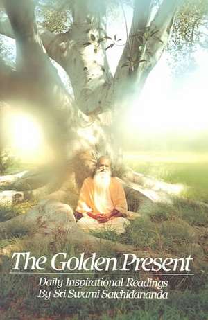 The the Golden Present: Daily Inspriational Readings by Sri Swami Satchidananda de Sri Swami Satchidananda