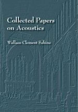 Collected Papers on Acoustics de Wallace C Sabine