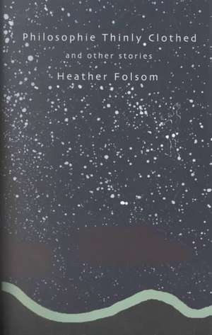 Philosophie Thinly Clothed: And Other Stories de Heather Folsom