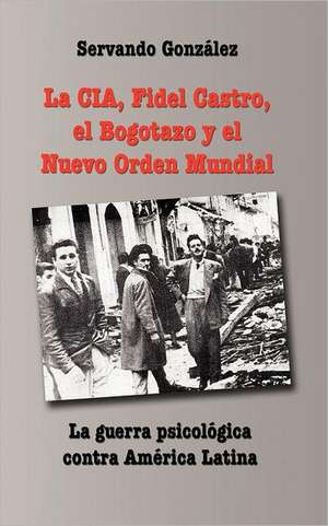 La CIA, Fidel Castro, El Bogotazo y El Nuevo Orden Mundial: The New Puppet and His Masters de Servando Gonzalez