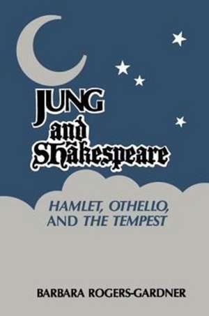 Jung Shakespeare - Hamlet, Othello and the Tempest de Barbara Rogers-Gardner