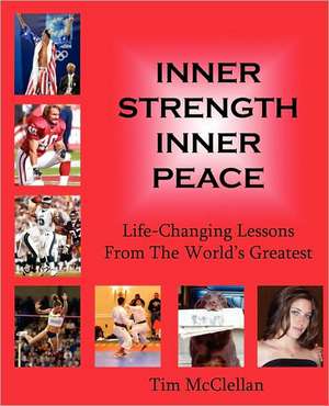 Inner Strength Inner Peace: Life-Changing Lessons from the World's Greatest de Tim McClellan