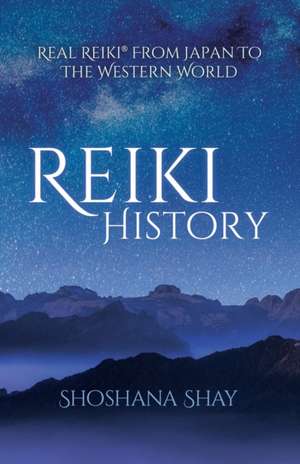 Reiki History: Real Reiki(R) from Japan to the Western World de Shoshana Shay