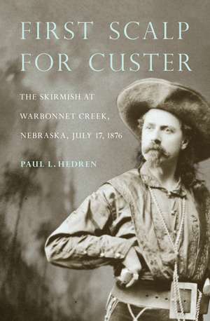 First Scalp for Custer: The Skirmish at Warbonnet Creek, Nebraska, July 17, 1876 de Paul L. Hedren