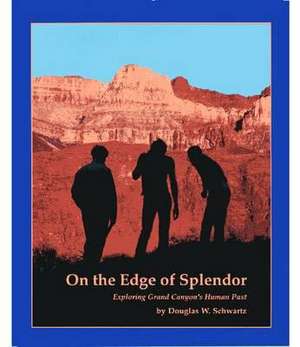 On the Edge of Splendor: Exploring Grand Canyon's Human Past de Douglas W. Schwartz