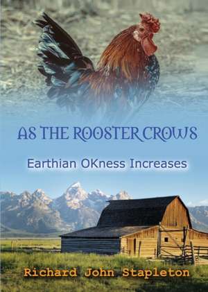 AS THE ROOSTER CROWS EARTHIAN OKness INCREASES de Richard John Stapleton