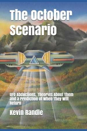 The October Scenario: UFO Abductions, Theories About Them and a Prediction of When They Will Return de Kevin D. Randle