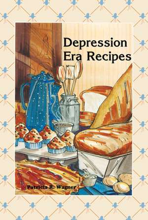 Depression Era Recipes de Patricia R. Wagner