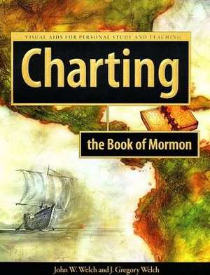 Charting the Book of Mormon: Visual Aids for Personal Study and Teaching de Professor Welch, John W.