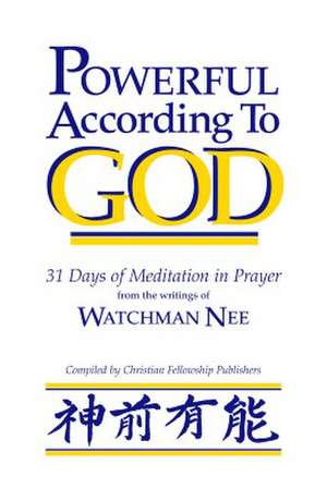 Powerful According to God: 31 Days of Meditation in Prayer from the Writings of Watchman Nee de Watchman Nee