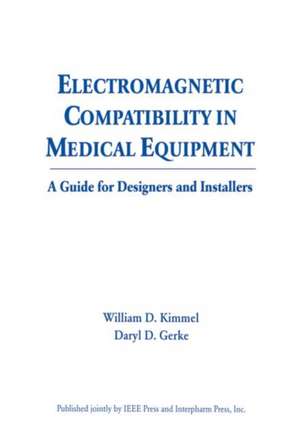 Electromagnetic Compatibility in Medical Equipment: A Guide for Designers and Installers de William D. Kimmel