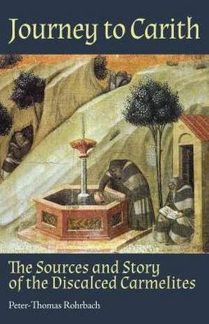 Journey to Carith: The Sources and Story of the Discalced Carmelites de Peter-Thomas Rohrbach