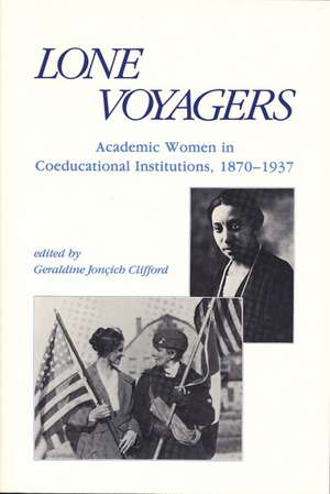 Lone Voyagers: Academic Women in Coeducational Institutions, 1870-1937 de Geraldine Jonçich Clifford