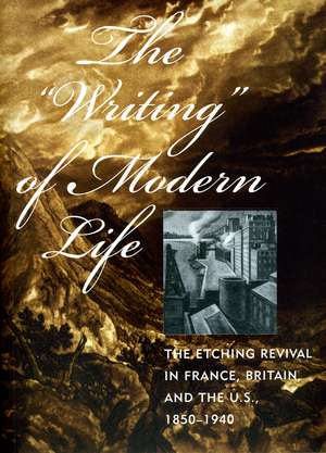 The "Writing" of Modern Life: The Etching Revival in France, Britain, and the U.S., 1850-1940 de Elizabeth K. Helsinger