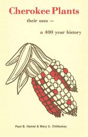 Cherokee Plants: Their Uses--A 400 Year History de Paul B. Hamel