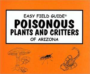 Easy Field Guide Poisonous Plants & Critters Of Arizona de George Fessler