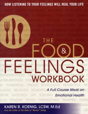 The Food & Feelings Workbook: A Full Course Meal on Emotional Health de Karen R. Koenig