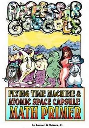 Professor Googol Flying Time Machine & Atomic Space Capsule Math Primer de Sam Valenza