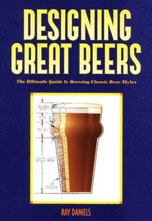 Designing Great Beers: The Ultimate Guide to Brewing Classic Beer Styles de Ray Daniels