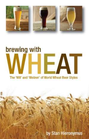 Brewing with Wheat de Stan Hieronymus