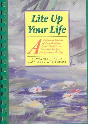 Lite Up Your Life: A Delicious Variety of Low-Sodium, Low-Cholesterol, Low-Fat Recipes for Everyday Eating de Waynell Harris