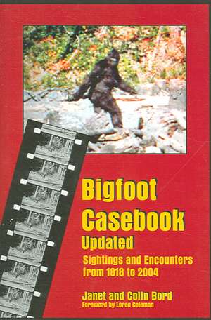 Bigfoot Casebook Updated: Sightings and Encounters from 1818 to 2004 de Janet Bord