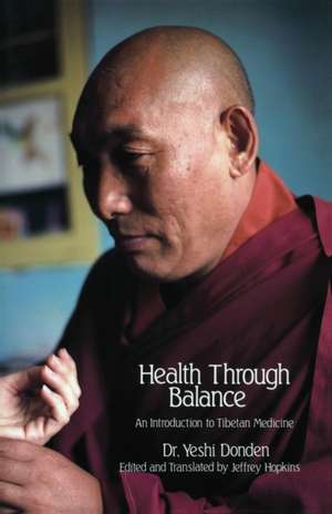 Health Through Balance: An Introduction to Tibetan Medicine de Yeshi Donden