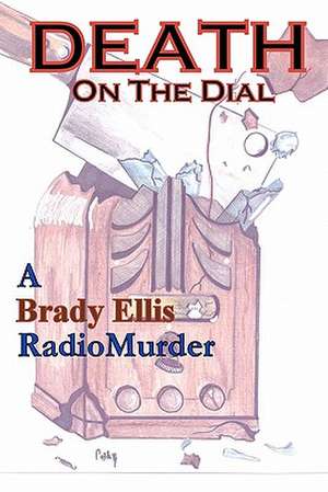 Death on the Dial: A Brady Ellis Radiomurder de Brady Ellis