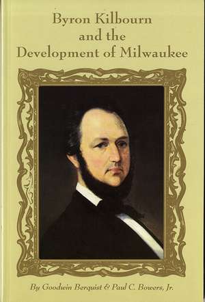 Byron Kilbourn and the Development of Milwaukee de Goodwin Berquist