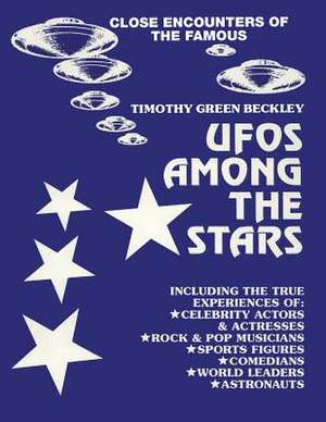 UFOS Among The Stars: Close Encounters of the Famous de Timothy Beckley