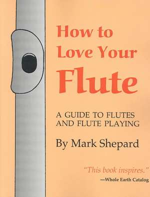 How to Love Your Flute de Mark Shepard