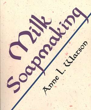 Milk Soapmaking de Anne L. Watson