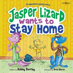 Jasper Lizard Wants to Stay Home: A Separation Anxiety Story Volume 4 de Ashley Bartley