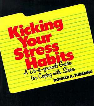 Kicking Your Stress Habits: A Do-It-Yourself Guide to Coping with Stress de Donald A. Tubesing