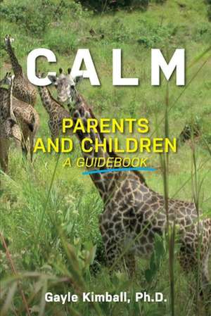 Calm Parents and Children: A Guidebook de Gayle Kimball, Ph.D.