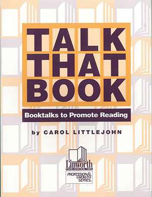 Talk that Book!: Booktalks to Promote Reading de Carol Littlejohn