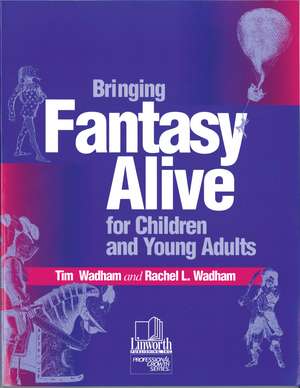 Bringing Fantasy Alive for Children and Young Adults de Tim Wadham