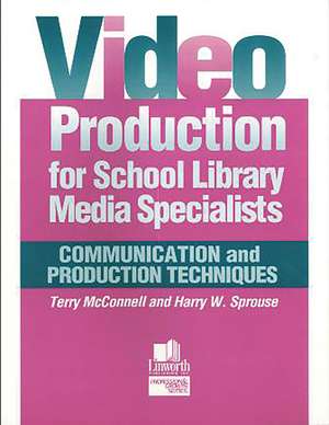 Video Production for School Library Media Specialists: Communication and Production Techniques de John Terrence Mcconnell