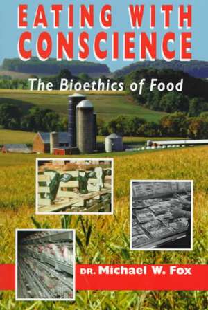 Eating with Conscience: Bioethics for Consumers de Michael W. Fox