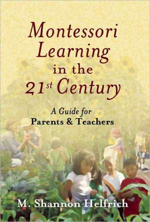 Montessori Learning in the 21st Century: A Guide for Parents & Teachers de M. Shannon Helfrich